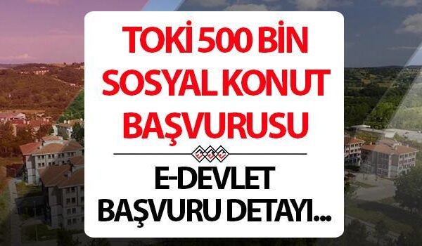 TOKİ BAŞVURU EKRANI || TOKİ 500 bin sosyal konut projesi başvurusu ne zaman? TOKİ E-Devlet başvuru detayları